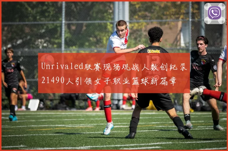 Unrivaled联赛现场观战人数创纪录21490人引领女子职业篮球新篇章